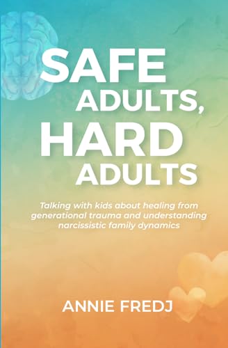 Safe Adults, Hard Adults: Talking with kids about healing from generational trauma and understanding narcissistic family dynamics
