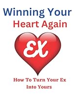 How To Win Your Heart Again: How To Turn Your Ex Into Yours B0BLGBKLQZ Book Cover