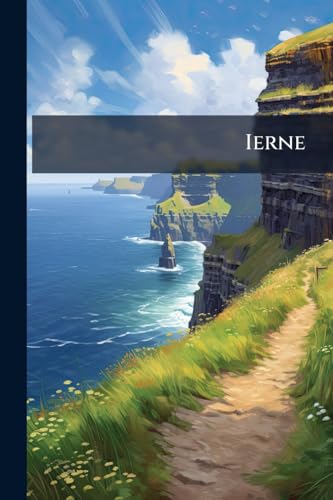 Ierne: Or, Anecdotes and Incidents During a Life Chiefly in Ireland. With Notice of People and Places