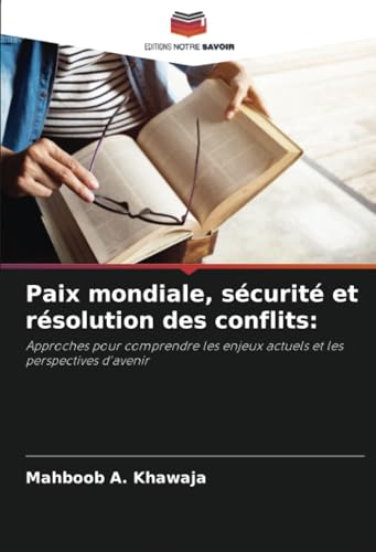 Paix mondiale, sécurité et résolution des conflits:: Approches pour comprendre les enjeux actuels et les perspectives d'avenir (French Edition)