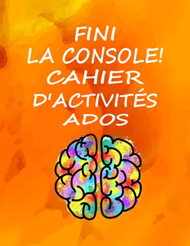 Fini la console ! cahier d'activités ados: livre d'activité ado pour les 12-15 ans (French Edition Fini la console ! cahier d'activités ados: livre d'activité ado pour les 12-15 ans (French Edition