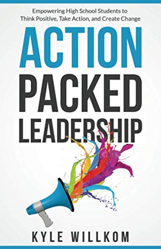 Action Packed Leadership: Empowering High School Students to Think Positive, Take Action, and Create Change