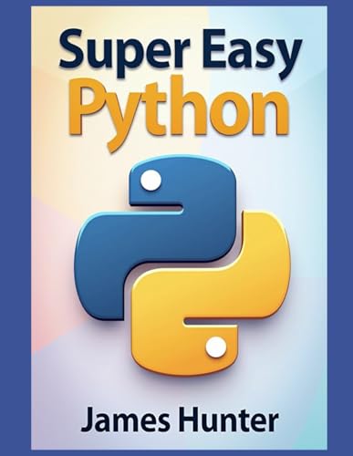 Super Easy Python: Python Made Simple: A Comprehensive Guide to E...