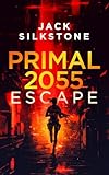 PRIMAL 2055 - Escape: A Dystopian Fight for Freedom in a World Where Humanity Is a Commodity