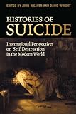 Histories of Suicide: International Perspectives on Self-Destruction in the Modern World