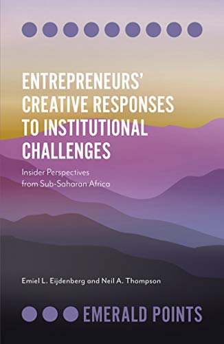 Entrepreneurs’ Creative Responses to Institutional Challenges: Insider Perspectives from Sub-Saharan Africa (Emerald Points)
