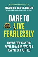 Dare To Live Fearlessly: How We Took Back Our Power From Our Fears And How You Can Do It Too B0D38WFRT8 Book Cover