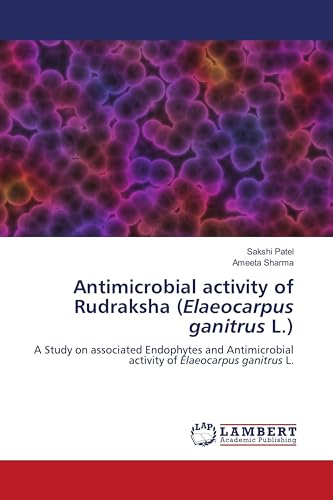 Antimicrobial activity of Rudraksha (Elaeocarpus ganitrus L.): A Study on associated Endophytes and Antimicrobial activity of Elaeocarpus ganitrus L.