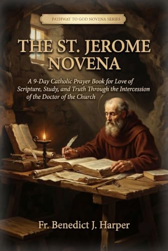 THE ST. JEROME NOVENA: A 9-Day Catholic Prayer Book for Love of Scripture, Study, and Truth Through the Intercession of the Doctor of the Church (Pathway to God Novena Series)