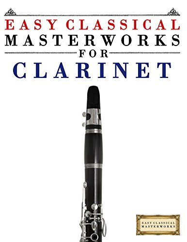 Easy Classical Masterworks for Clarinet: Music of Bach, Beethoven, Brahms, Handel, Haydn, Mozart, Schubert, Tchaikovsky, Vivaldi and Wagner (English Edition)