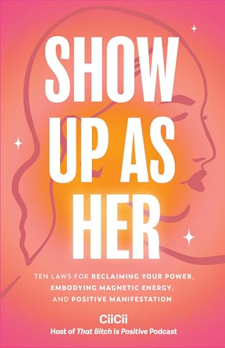 Show Up as Her: Ten Laws for Reclaiming Your Power, Embodying Magnetic Energy, and Positive Manifestation (Book for Growth, Self-Empowerment Book)
