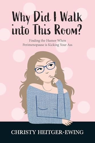 Why Did I Walk into This Room?: Finding the Humor When Perimenopause is Kicking Your Ass