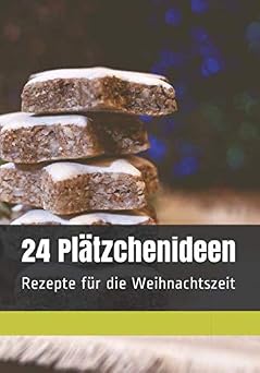 24 Platzchenideen: Platzchenwunder Rezepte fur die Weihnachtszeit (German Edition)