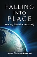 Falling Into Place: Healing Through Connecting 1453772820 Book Cover