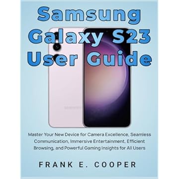 Samsung Galaxy S23 User Guide: Master Your New Device for Camera Excellence, Seamless Communication, Immersive Entertainment, Efficient Browsing, and Powerful Gaming Insights for All Users