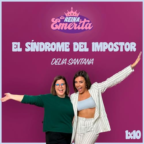 EL S&Iacute;NDROME DEL IMPOSTOR con DELIA SANTANA I De Reina a Em&eacute;rita 1x10