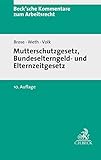 Mutterschutzgesetz und Bundeselterngeld- und Elternzeitgesetz: Kommentar (Beck'sche Kommentare zum Arbeitsrecht)