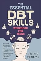 The Essential DBT Skills Workbook for Teens: Practical Skills for Adolescents to Manage Stress, Enhance Communication and Master Emotional Balance ... ... Skills Workbooks and Handbooks for Teens) B0CTGG1QM4 Book Cover
