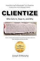 Clientize: Who Gets In, Stays In, and Why 0996411216 Book Cover