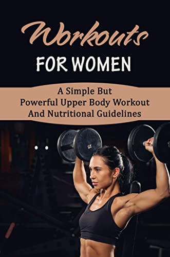 Workouts For Women: A Simple But Powerful Upper Body Workout And Nutritional Guidelines (English Edition)