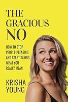 The Gracious No: How to Stop People-Pleasing and Start Saying What You Really Mean 1069942804 Book Cover