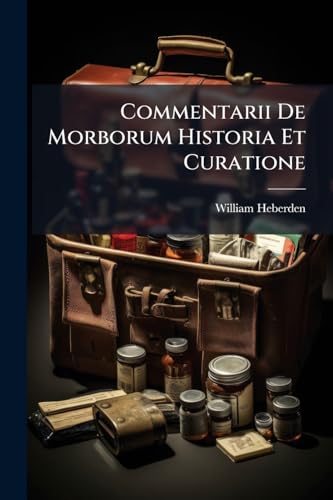 Commentarii De Morborum Historia Et Curatione (Latin Edition)