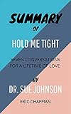 SUMMARY OF HOLD ME TIGHT By Dr. Sue Johnson : Seven Conversations for a Lifetime of Love (English Edition)