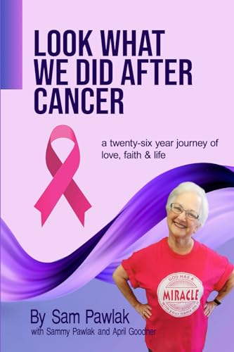 Look What We Did After Cancer: a twenty-six year journey of love, faith & life