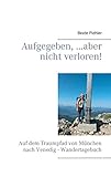 aufgegeben yugioh verboten  Aufgegeben, ...aber nicht verloren!: Auf dem Traumpfad von München nach Venedig - Wandertagebuch