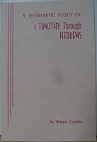 A Systematic Study of 1 Timothy Through Hebrews B002OKYMTE Book Cover