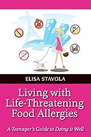 Living with Life-Threatening Food Allergies: A Teenager's Guide to Doing It Well 1505391342 Book Cover