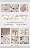 The AI-Augmented Event Planner: Automate Logistics, Create Stunning Mood Boards, and Get Your Weekends Back (AI in Action: Practical Artificial Intelligence for Every Industry) (English Edition)
