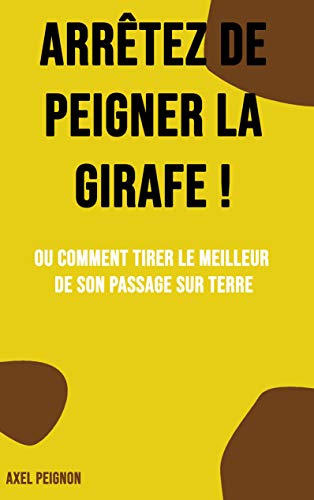 TĂ©lĂ©charger ArrĂȘtez de peigner la girafe !: Ou comment tirer le meilleur de son passage sur terre livre En ligne
