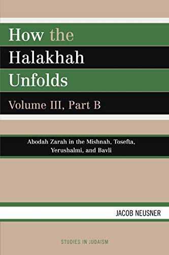 How the Halakhah Unfolds: Abodah Zarah in the Mishnah, Tosefta, Yerushalmi, and Bavli How the Halakhah Unfolds: Abodah Zarah in the Mishnah, Tosefta, Yerushalmi, and Bavli