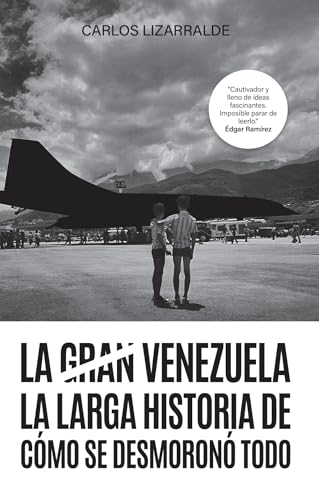 La gran Venezuela: La larga historia de cómo se desmoronó todo (Spanish Edition)
