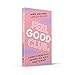 Feel Good Club: The perfect guide to positivity, self-help and self-esteem. ‘A Must Have for your happiness toolkit’ Steven Bartlett