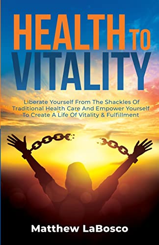 Health to Vitality: Liberate Yourself from the Shackles of Tradit...