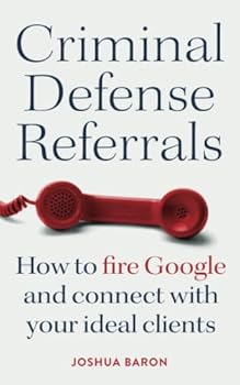 Paperback Criminal Defense Referrals: How to fire Google and connect with your ideal clients Book