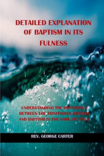 DETAILED EXPLANATION OF BAPTISM IN ITS FULLNESS: UNDERSTANDING THE DIFFERENCE BETWEEN THE TRINITARIAN BAPTISM AND BAPTISM IN JESUS NAME