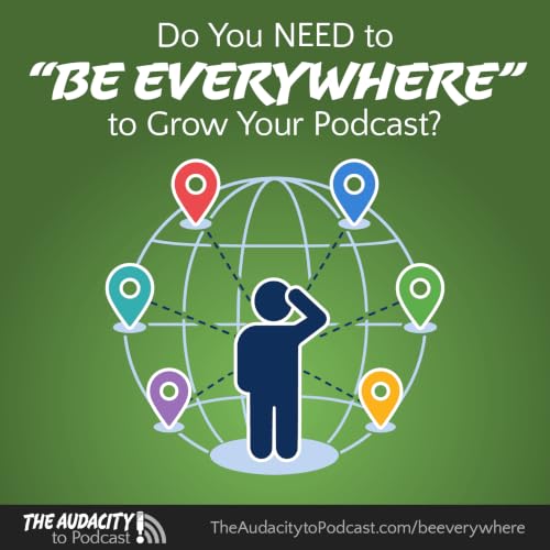 444. Do You NEED to &ldquo;Be Everywhere&rdquo; to Grow Your Podcast?