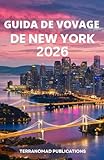  GUIDE DE VOYAGE DE NEW YORK 2026: Guide complet des services, transports et attractions actuels de New York
