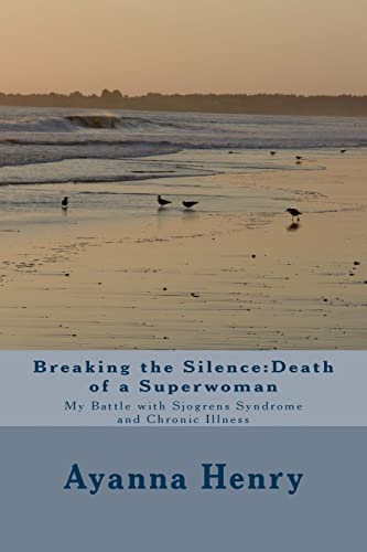 Breaking the Silence:Death of a Superwoman: My Battle with Sjogrens Syndrome and Chronic Illness