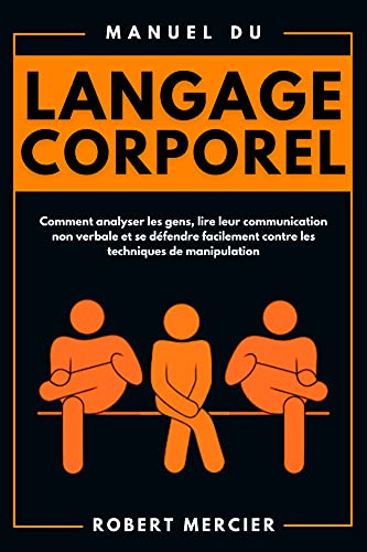 Manuel du LANGAGE CORPOREL: Comment analyser les gens, lire leur communication non verbale et se dé Manuel du LANGAGE CORPOREL: Comment analyser les gens, lire leur communication non verbale et se dé