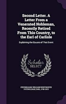 Hardcover Second Letter. a Letter from a Venerated Nobleman, Recently Retired from This Country, to the Earl of Carlisle: Explaining the Causes of That Event Book