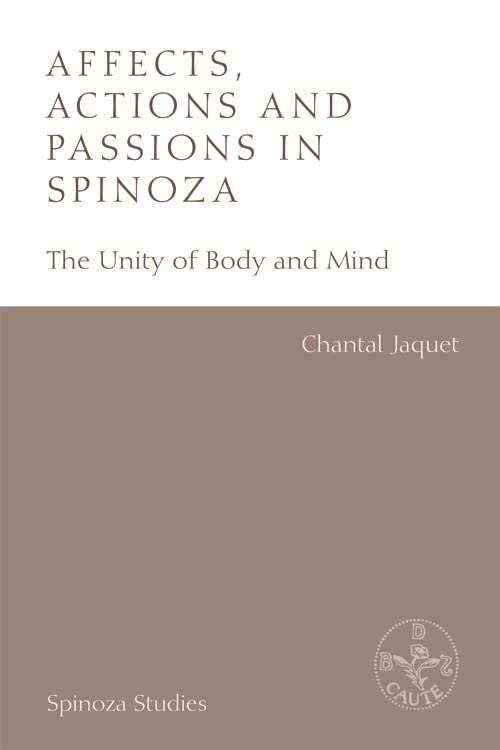 Affects, Actions and Passions in Spinoza: The Unity of Body and Mind (Spinoza Studies)