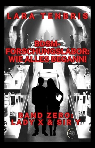 BDSM-Forschungslabor: Wie alles begann!: Band Zero: Lady X und Sire Y