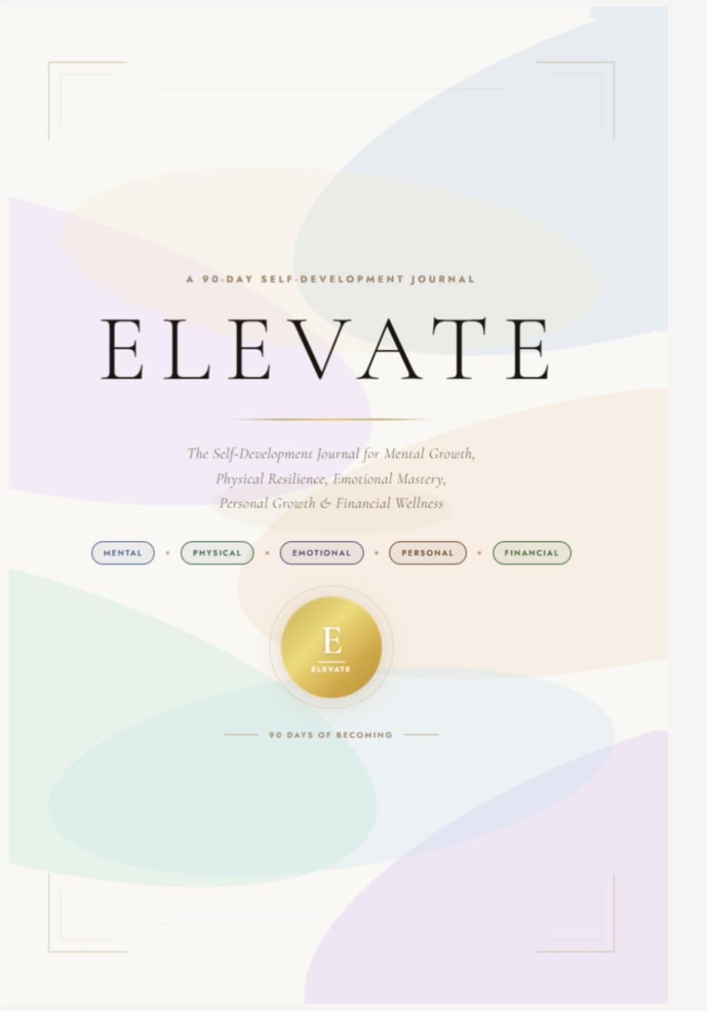 Elevate: The 90-Day Self-Development Journal for Mental Growth, Physical Resilience, Emotional Mastery, Personal Growth & Financial Wellness