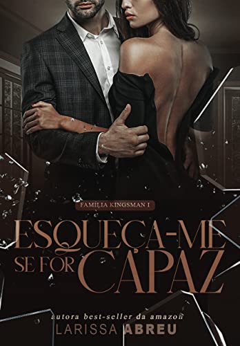 ESQUEÇA-ME SE FOR CAPAZ (FAMÍLIA KINGSMAN Livro 1) - Abreu, Larissa