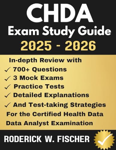 CHDA EXAM Study Guide: In-depth review with 700+ Questions, 3 mock exams, Practice tests, Detailed explanations and test-taking strategies for the Certified Health Data Analyst Examination