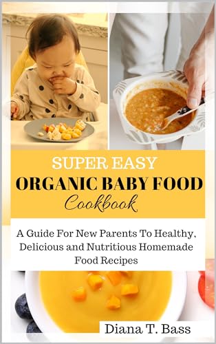 SUPER EASY ORGANIC BABY FOOD COOKBOOK: An ultimate and complete guide for new parents to healthy, delicious and nutritious homemade food recipes image 2